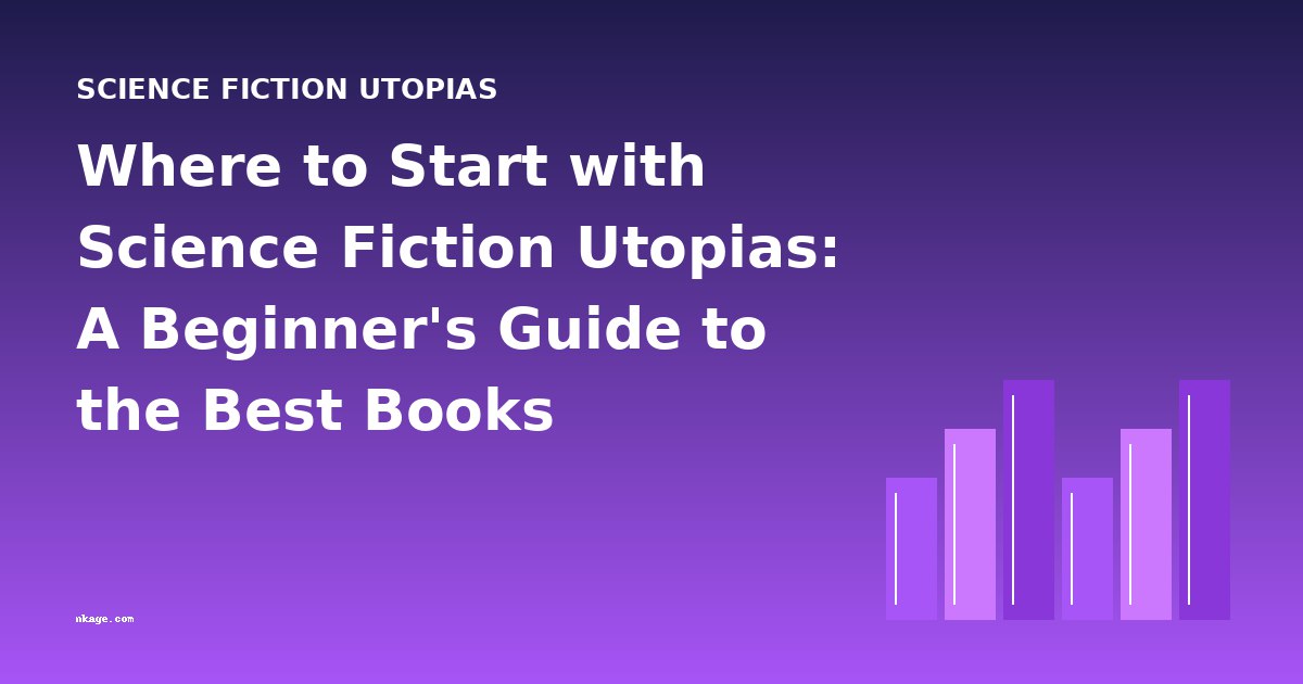 Where to Start with Science Fiction Utopias: A Beginner's Guide to the Best Books